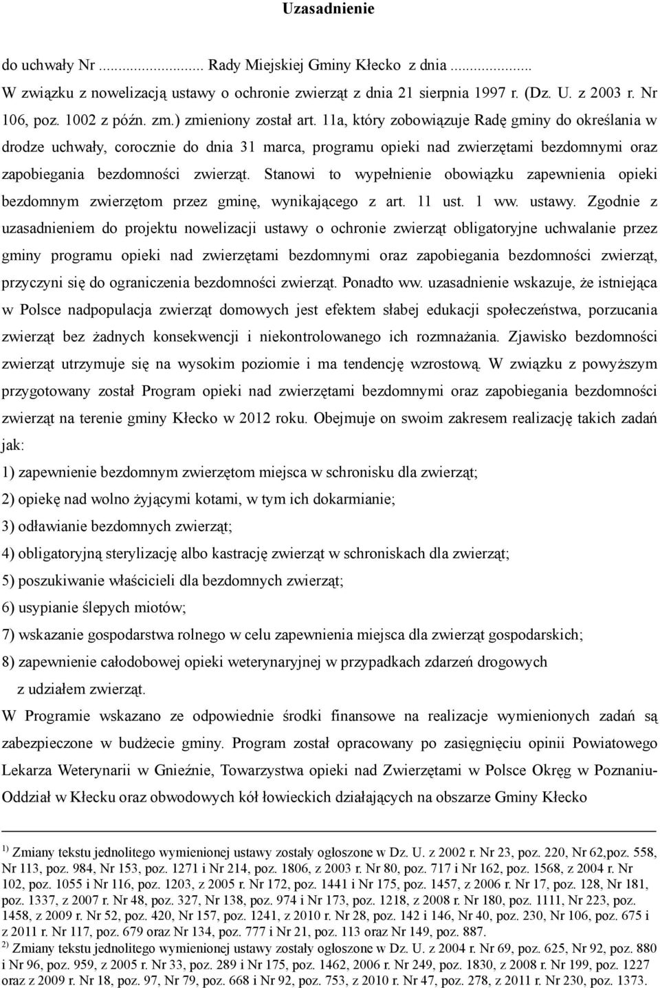 Stanowi to wypełnienie obowiązku zapewnienia opieki bezdomnym zwierzętom przez gminę, wynikającego z art. 11 ust. 1 ww. ustawy.