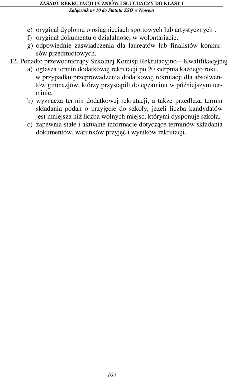 Ponadto przewodniczący Szkolnej Komisji Rekrutacyjno Kwalifikacyjnej a) ogłasza termin dodatkowej rekrutacji po 20 sierpnia kaŝdego roku, w przypadku przeprowadzenia dodatkowej rekrutacji dla