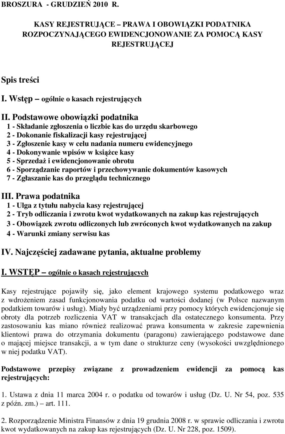 Dokonywanie wpisów w ksiąŝce kasy 5 - SprzedaŜ i ewidencjonowanie obrotu 6 - Sporządzanie raportów i przechowywanie dokumentów kasowych 7 - Zgłaszanie kas do przeglądu technicznego III.