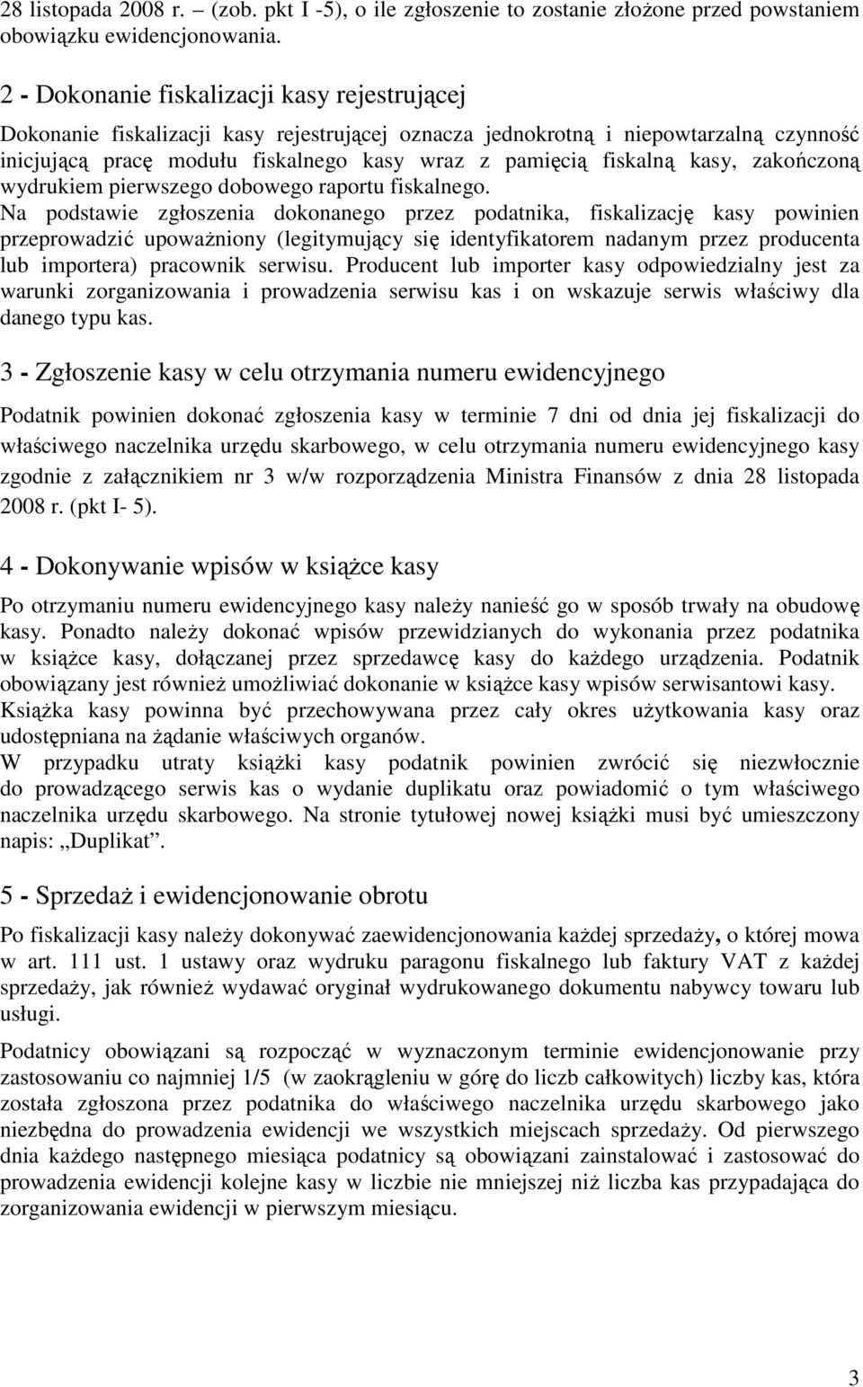 kasy, zakończoną wydrukiem pierwszego dobowego raportu fiskalnego.