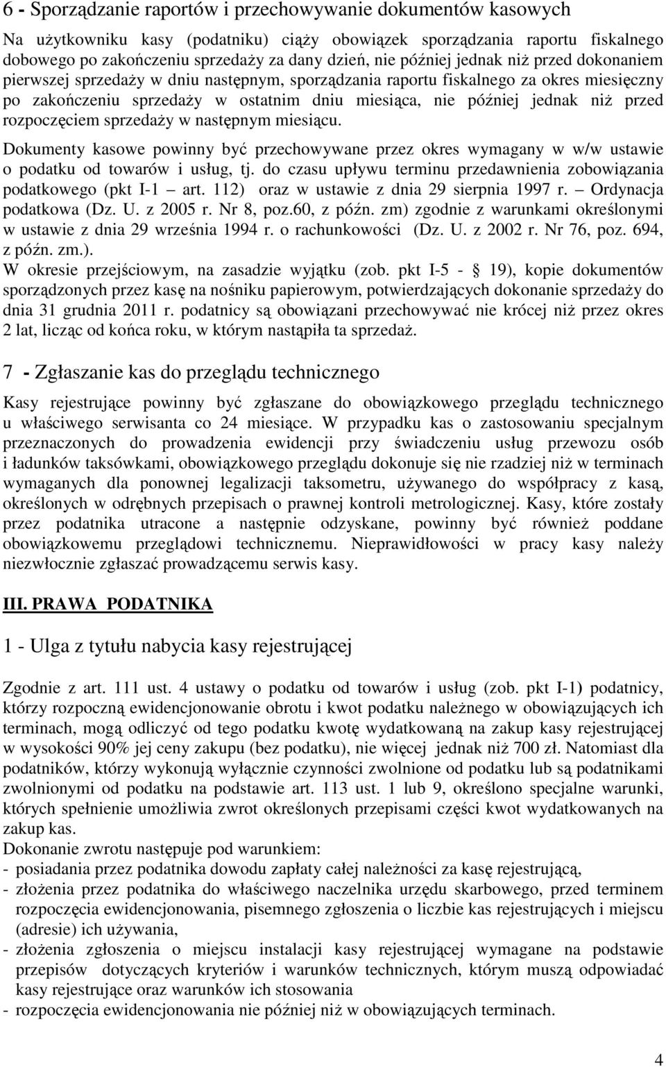 przed rozpoczęciem sprzedaŝy w następnym miesiącu. Dokumenty kasowe powinny być przechowywane przez okres wymagany w w/w ustawie o podatku od towarów i usług, tj.
