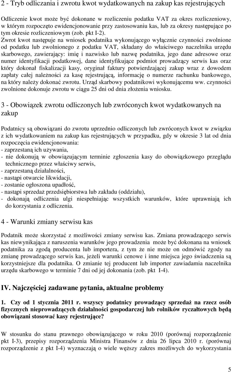 Zwrot kwot następuje na wniosek podatnika wykonującego wyłącznie czynności zwolnione od podatku lub zwolnionego z podatku VAT, składany do właściwego naczelnika urzędu skarbowego, zawierający: imię i