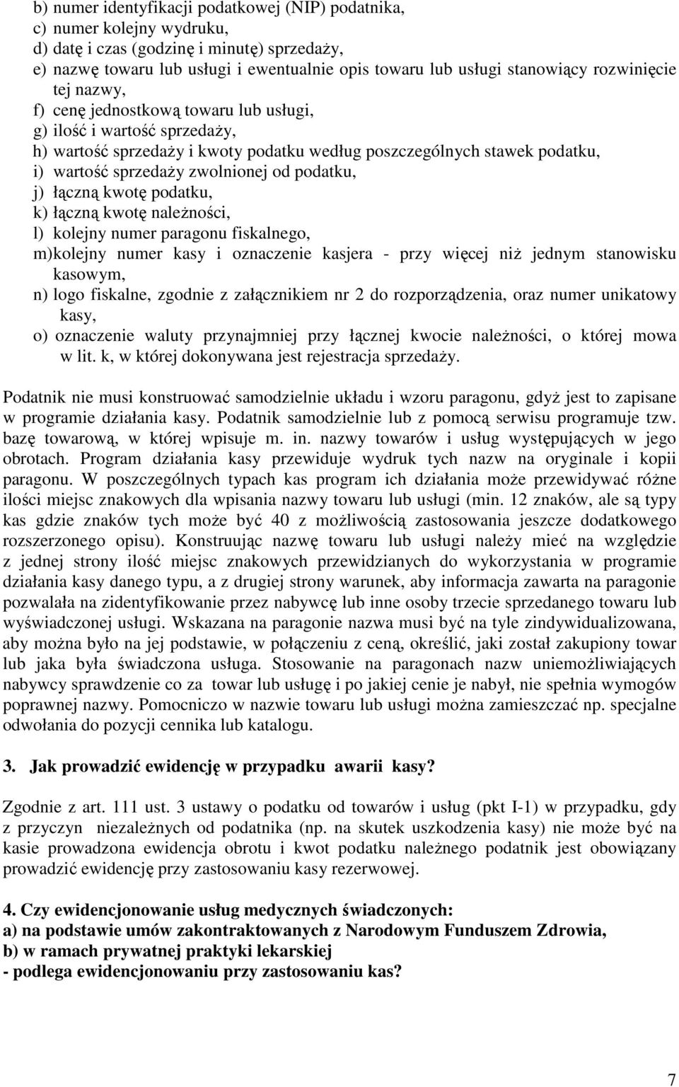 od podatku, j) łączną kwotę podatku, k) łączną kwotę naleŝności, l) kolejny numer paragonu fiskalnego, m) kolejny numer kasy i oznaczenie kasjera - przy więcej niŝ jednym stanowisku kasowym, n) logo