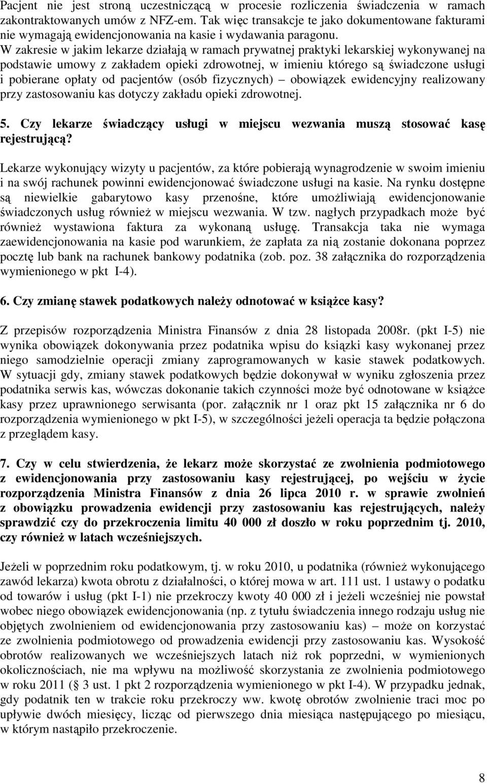 W zakresie w jakim lekarze działają w ramach prywatnej praktyki lekarskiej wykonywanej na podstawie umowy z zakładem opieki zdrowotnej, w imieniu którego są świadczone usługi i pobierane opłaty od