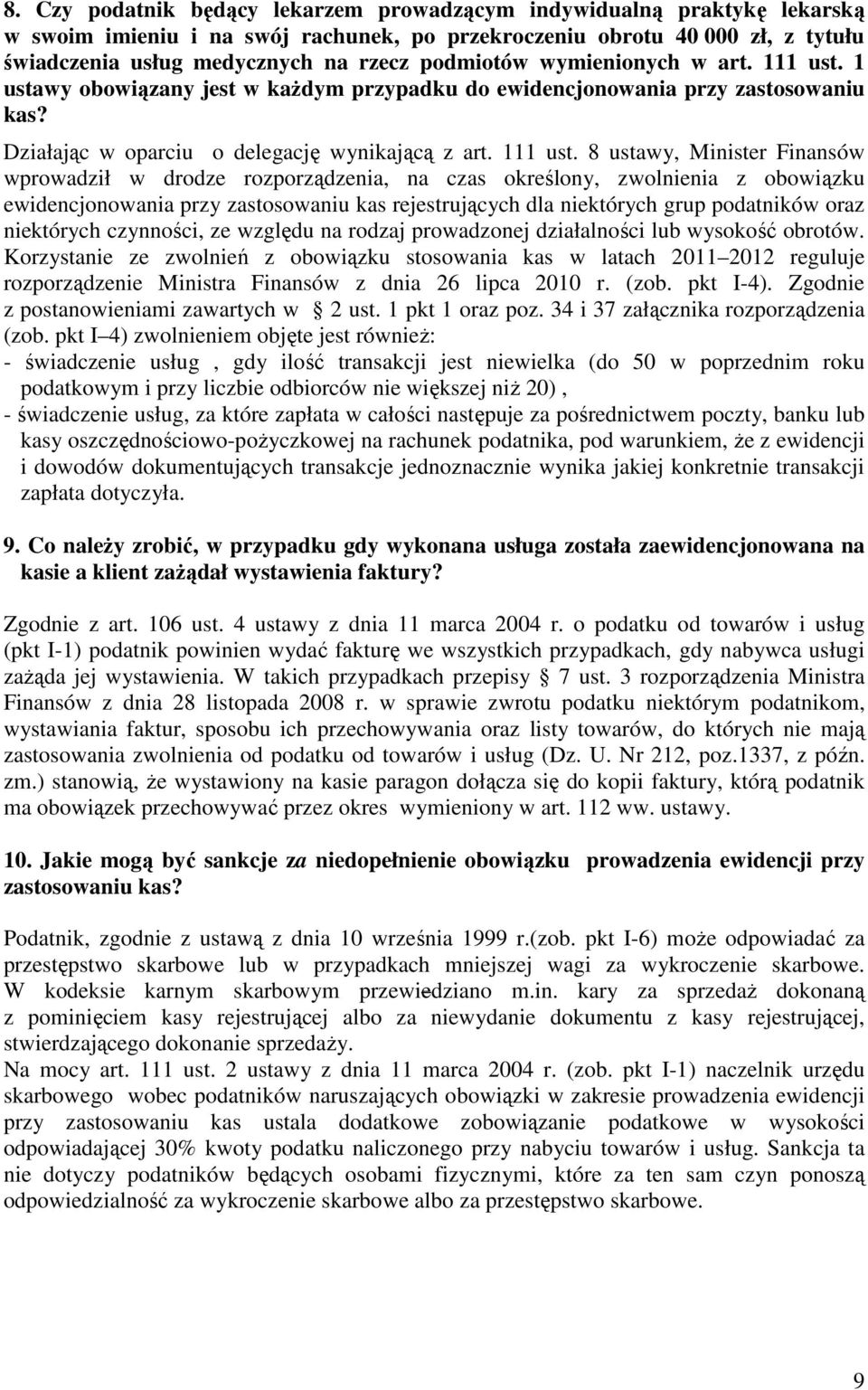 1 ustawy obowiązany jest w kaŝdym przypadku do ewidencjonowania przy zastosowaniu kas? Działając w oparciu o delegację wynikającą z art. 111 ust.