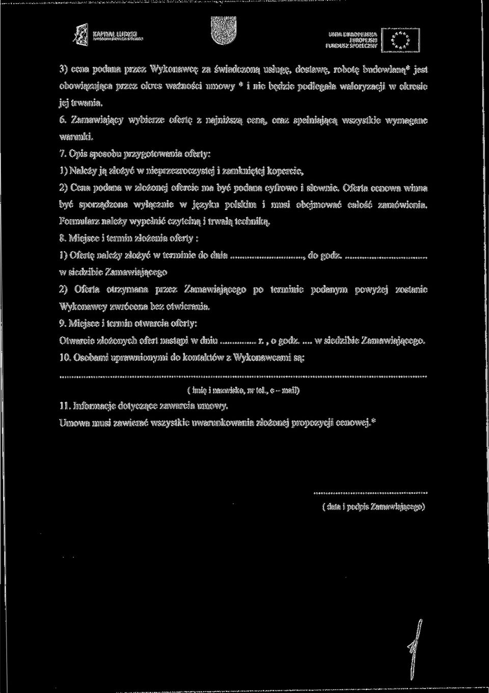 Opis sposobu przygotowania oferty: 1) Należy j ą złożyć w nieprzezroczystej i zamkniętej kopercie, 2) Cena podana w złożonej ofercie ma być podana cyfrowo i słownie.