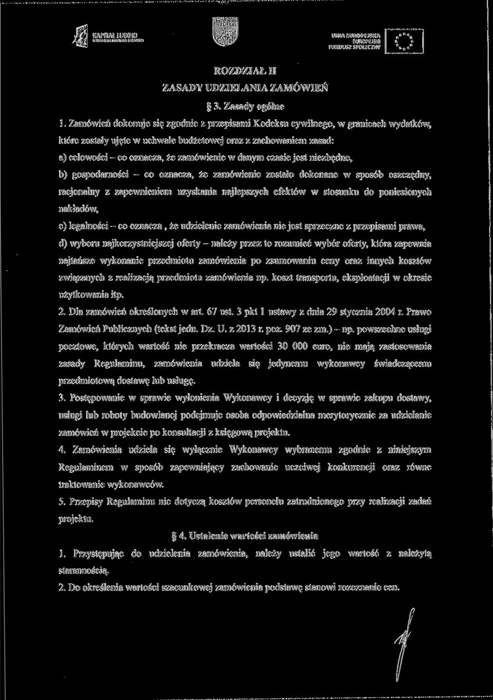 czasie jest niezbędne, b) gospodarności - co oznacza, że zamówienie zostało dokonane w sposób oszczędny, racjonalny z zapewnieniem uzyskania najlepszych efektów w stosunku do poniesionych nakładów,