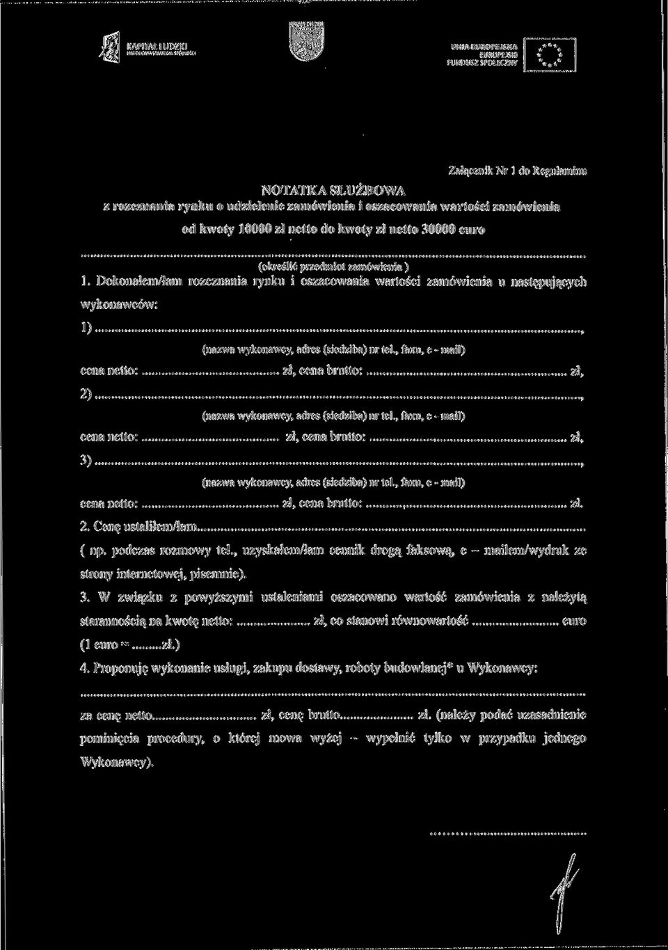 Dokonałem/łam rozeznania rynku i oszacowania wartości zamówienia u następujących wykonawców: 1), (nazwa wykonawcy, adres (siedziba) nr tel, faxu, e - maił) cena netto: zł, cena brutto: zł, 2), (nazwa