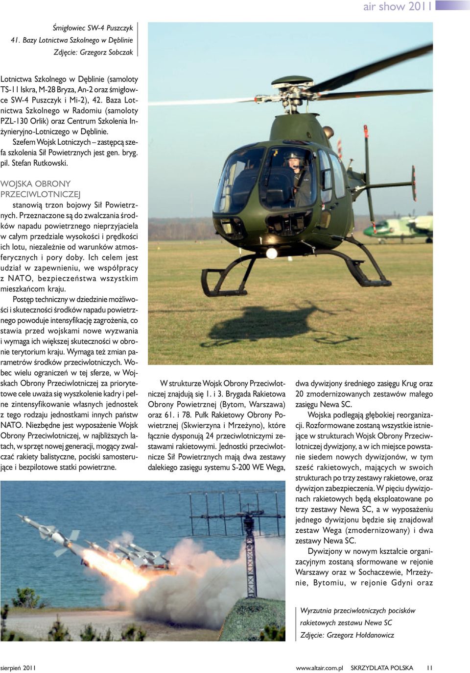 Baza Lotnictwa Szkolnego w Radomiu (samoloty PZL-130 Orlik) oraz Centrum Szkolenia In- ynieryjno-lotniczego w Dêblinie. Szefem Wojsk Lotniczych zastêpc¹ szefa szkolenia Si³ Powietrznych jest gen.