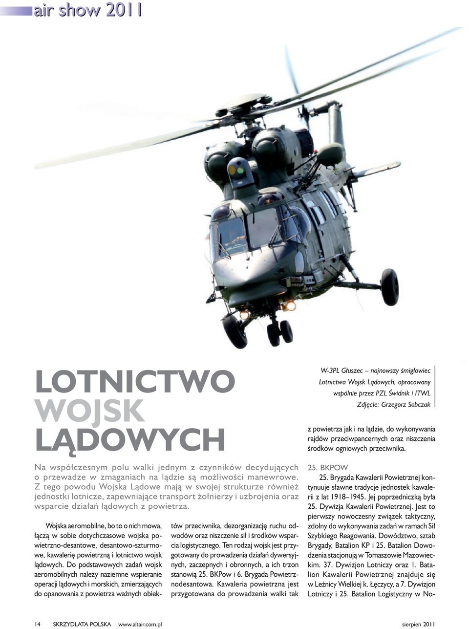 Wojska aeromobilne, bo to o nich mowa, ³¹cz¹ w sobie dotychczasowe wojska powietrzno-desantowe, desantowo-szturmowe, kawaleriê powietrzn¹ i lotnictwo wojsk l¹dowych.