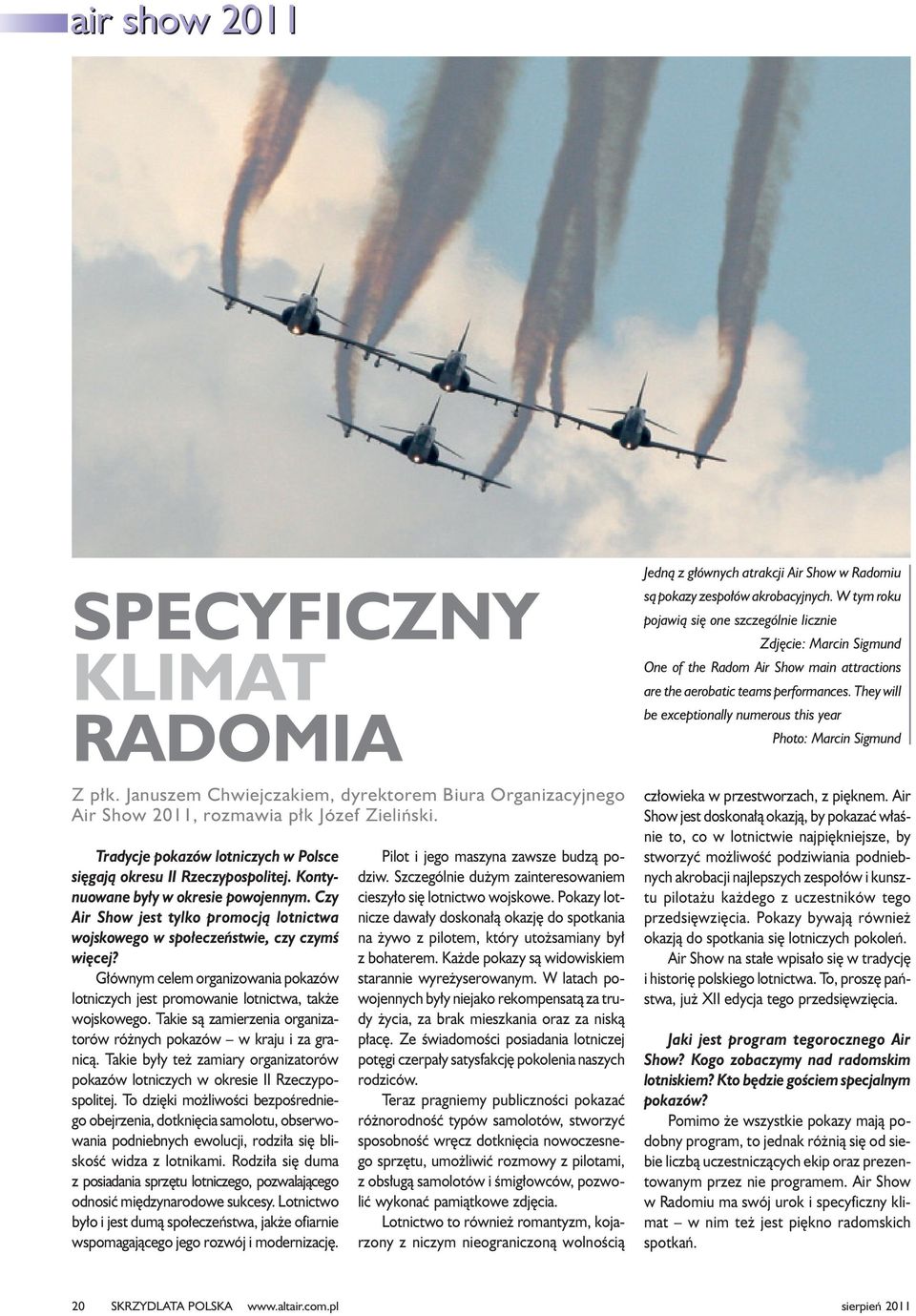 Czy Air Show jest tylko promocj¹ lotnictwa wojskowego w spo³eczeñstwie, czy czymœ wiêcej? G³ównym celem organizowania pokazów lotniczych jest promowanie lotnictwa, tak e wojskowego.