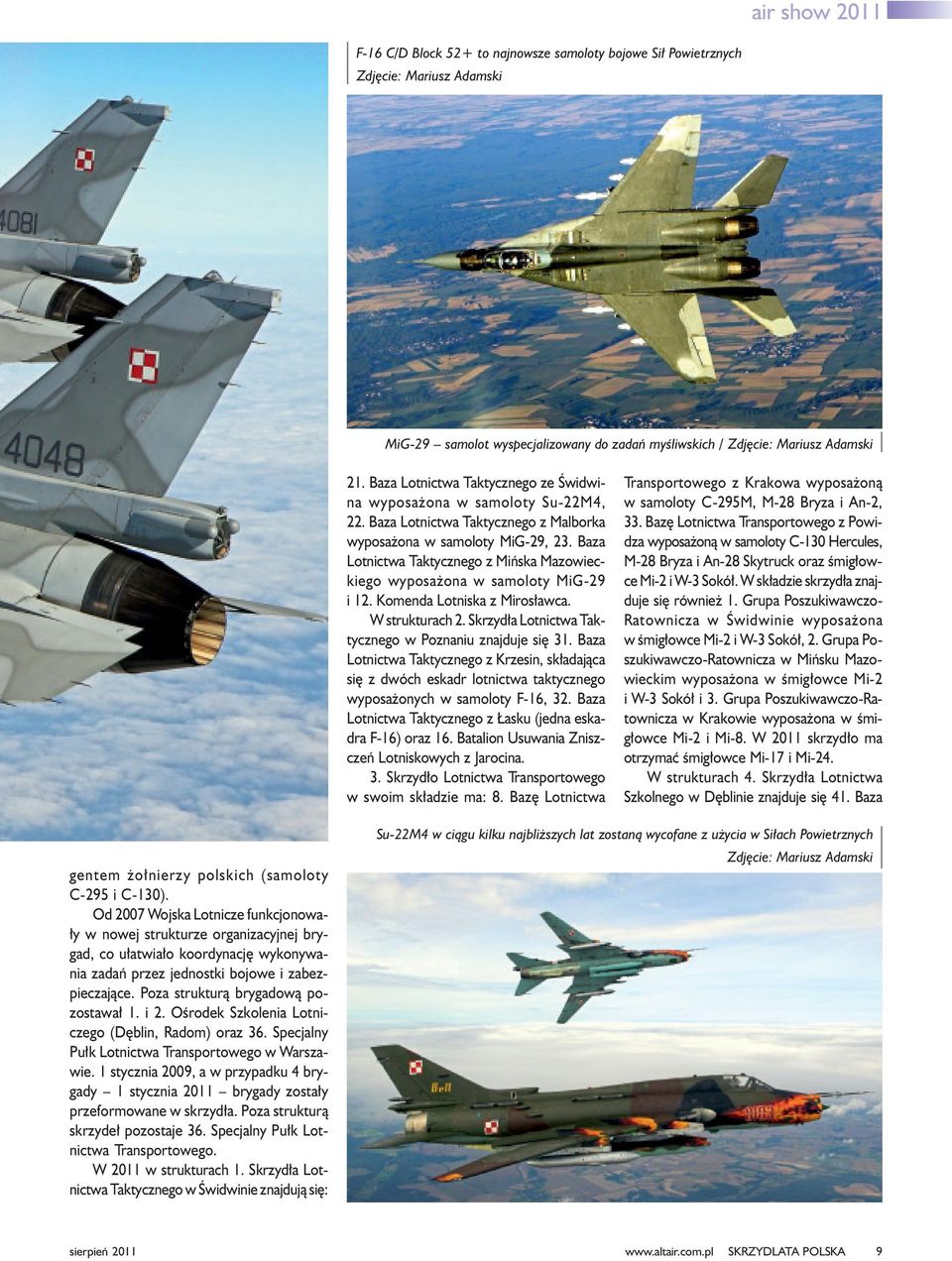 Baza Lotnictwa Taktycznego z Miñska Mazowieckiego wyposa ona w samoloty MiG-29 i 12. Komenda Lotniska z Miros³awca. W strukturach 2. Skrzyd³a Lotnictwa Taktycznego w Poznaniu znajduje siê 31.