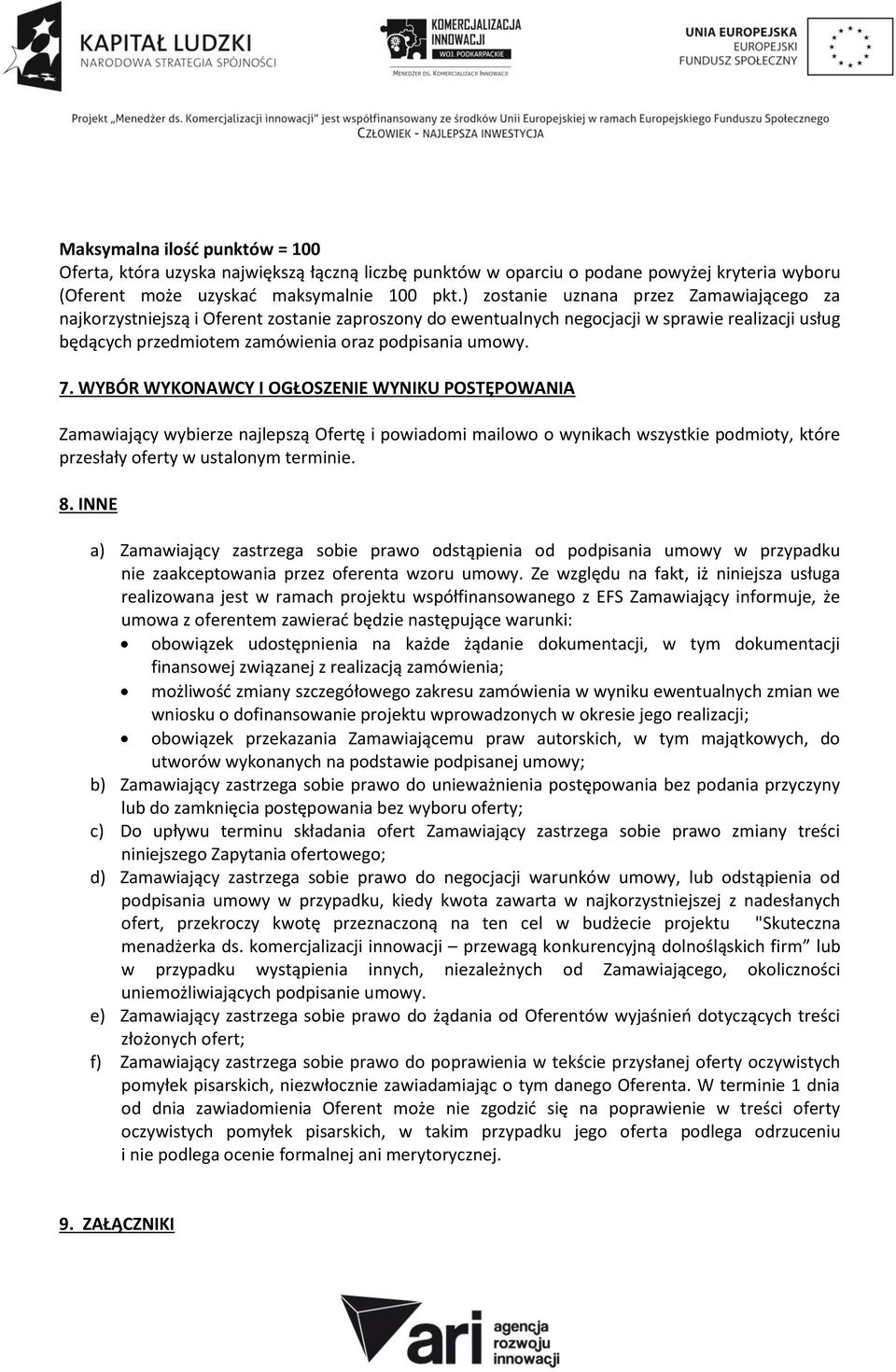 WYBÓR WYKONAWCY I OGŁOSZENIE WYNIKU POSTĘPOWANIA Zamawiający wybierze najlepszą Ofertę i powiadomi mailowo o wynikach wszystkie podmioty, które przesłały oferty w ustalonym terminie. 8.