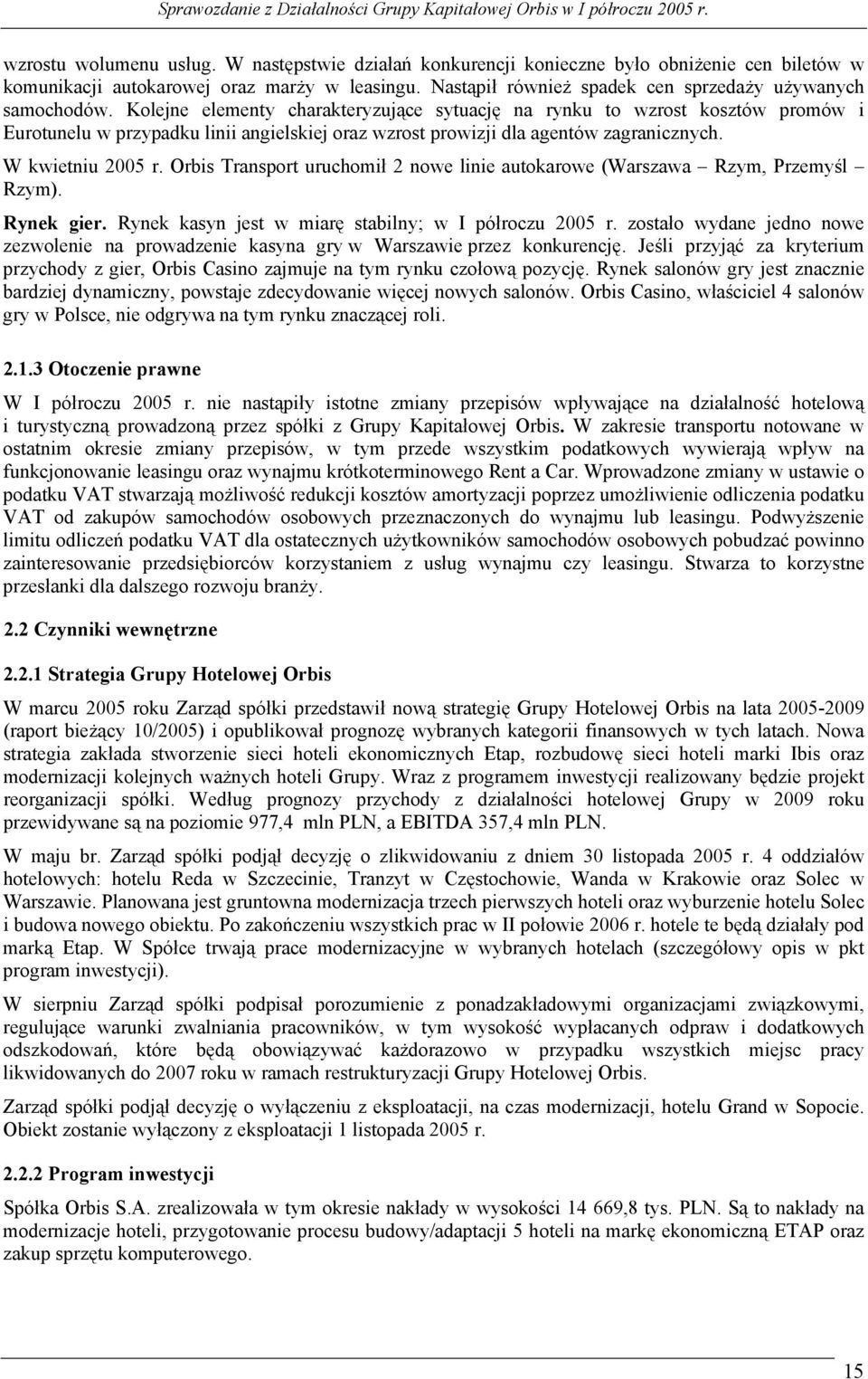 Kolejne elementy charakteryzujące sytuację na rynku to wzrost kosztów promów i Eurotunelu w przypadku linii angielskiej oraz wzrost prowizji dla agentów zagranicznych. W kwietniu 2005 r.