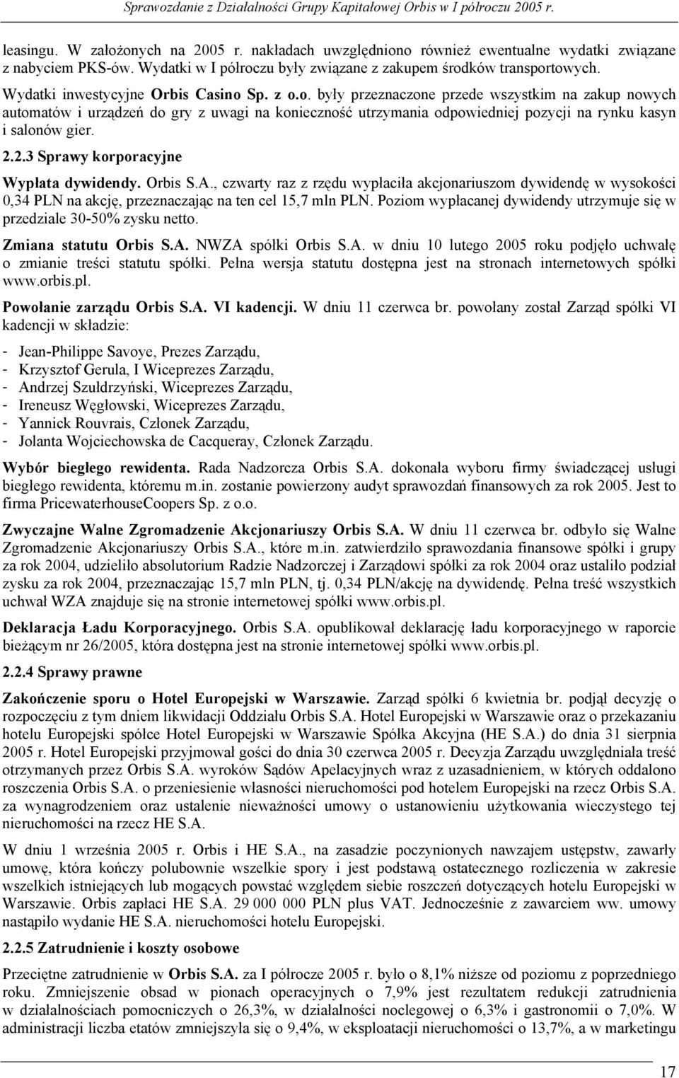 2.2.3 Sprawy korporacyjne Wypłata dywidendy. Orbis S.A., czwarty raz z rzędu wypłaciła akcjonariuszom dywidendę w wysokości 0,34 PLN na akcję, przeznaczając na ten cel 15,7 mln PLN.