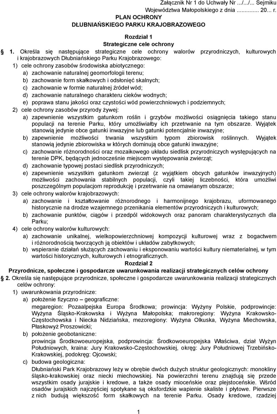 zachowanie naturalnej geomorfologii terenu; b) zachowanie form skałkowych i odsłonięć skalnych; c) zachowanie w formie naturalnej źródeł wód; d) zachowanie naturalnego charakteru cieków wodnych; e)