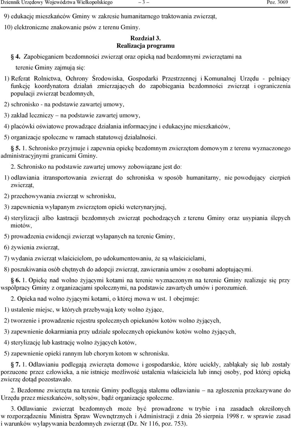 Zapobieganiem bezdomności zwierząt oraz opieką nad bezdomnymi zwierzętami na terenie Gminy zajmują się: 1) Referat Rolnictwa, Ochrony Środowiska, Gospodarki Przestrzennej i Komunalnej Urzędu -