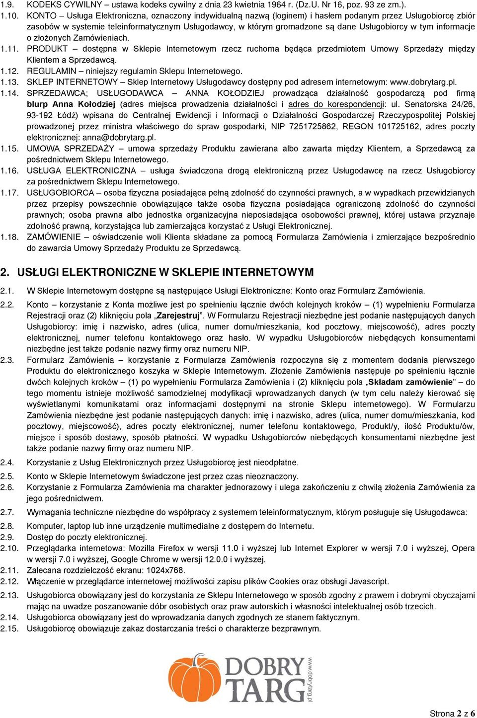 Usługobiorcy w tym informacje o złożonych Zamówieniach. 1.11. PRODUKT dostępna w Sklepie Internetowym rzecz ruchoma będąca przedmiotem Umowy Sprzedaży między Klientem a Sprzedawcą. 1.12.