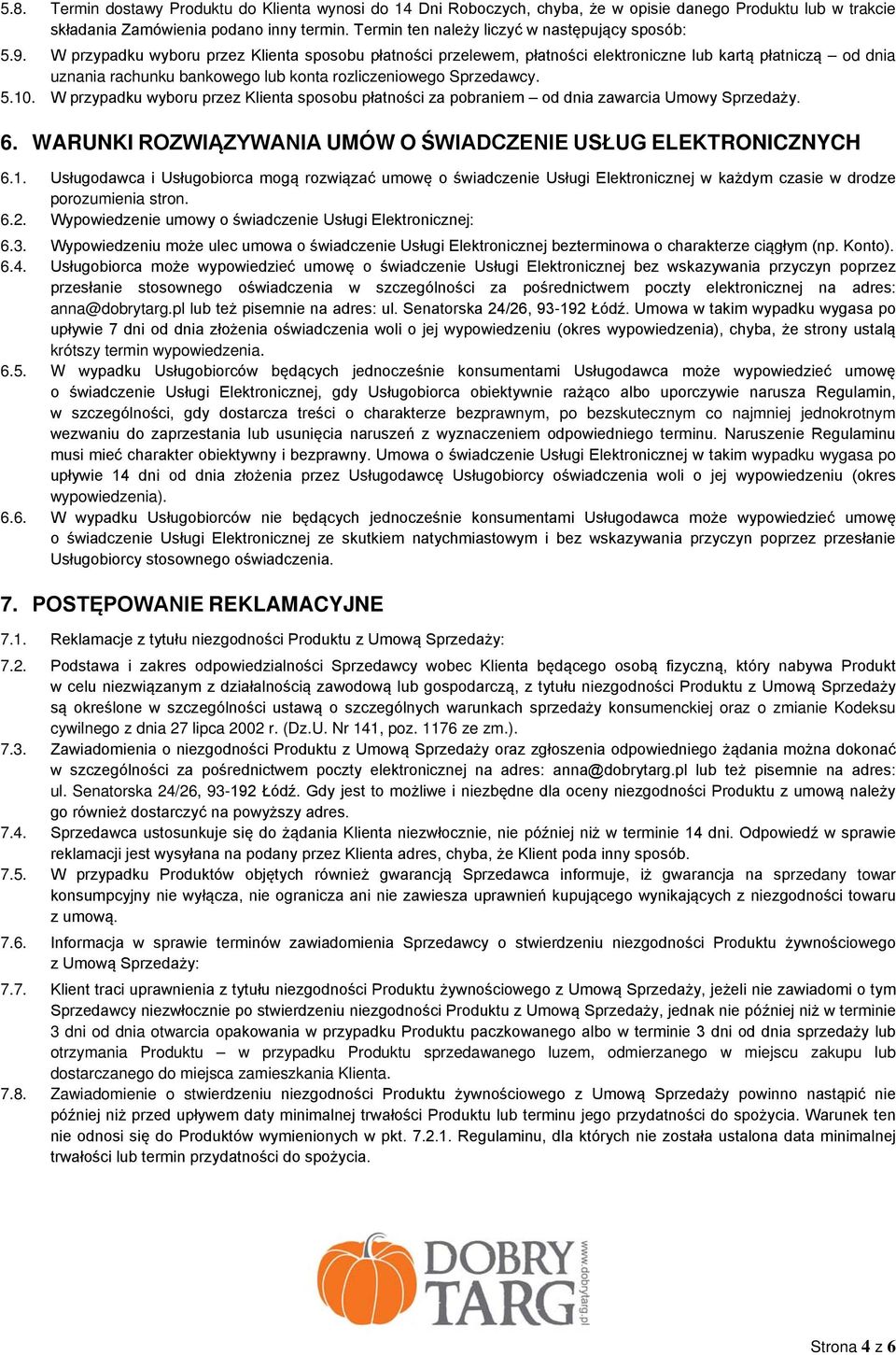 W przypadku wyboru przez Klienta sposobu płatności przelewem, płatności elektroniczne lub kartą płatniczą od dnia uznania rachunku bankowego lub konta rozliczeniowego Sprzedawcy. 5.10.