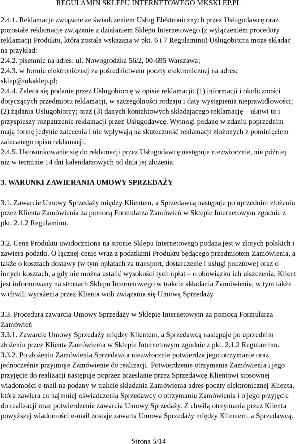 została wskazana w pkt. 6 i 7 Regulaminu) Usługobiorca może składać na przykład: 2.4.2. pisemnie na adres: ul. Nowogrodzka 56/2, 00-695 Warszawa; 2.4.3.