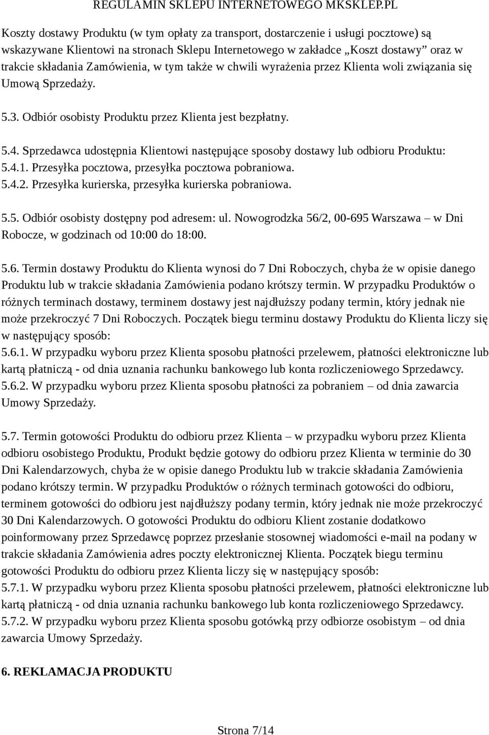 Sprzedawca udostępnia Klientowi następujące sposoby dostawy lub odbioru Produktu: 5.4.1. Przesyłka pocztowa, przesyłka pocztowa pobraniowa. 5.4.2. Przesyłka kurierska, przesyłka kurierska pobraniowa.