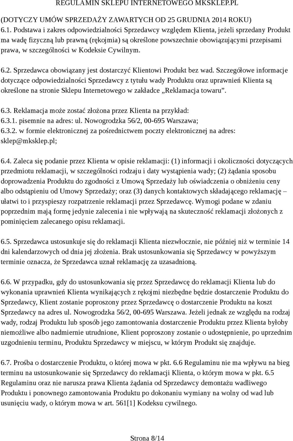 Podstawa i zakres odpowiedzialności Sprzedawcy względem Klienta, jeżeli sprzedany Produkt ma wadę fizyczną lub prawną (rękojmia) są określone powszechnie obowiązującymi przepisami prawa, w