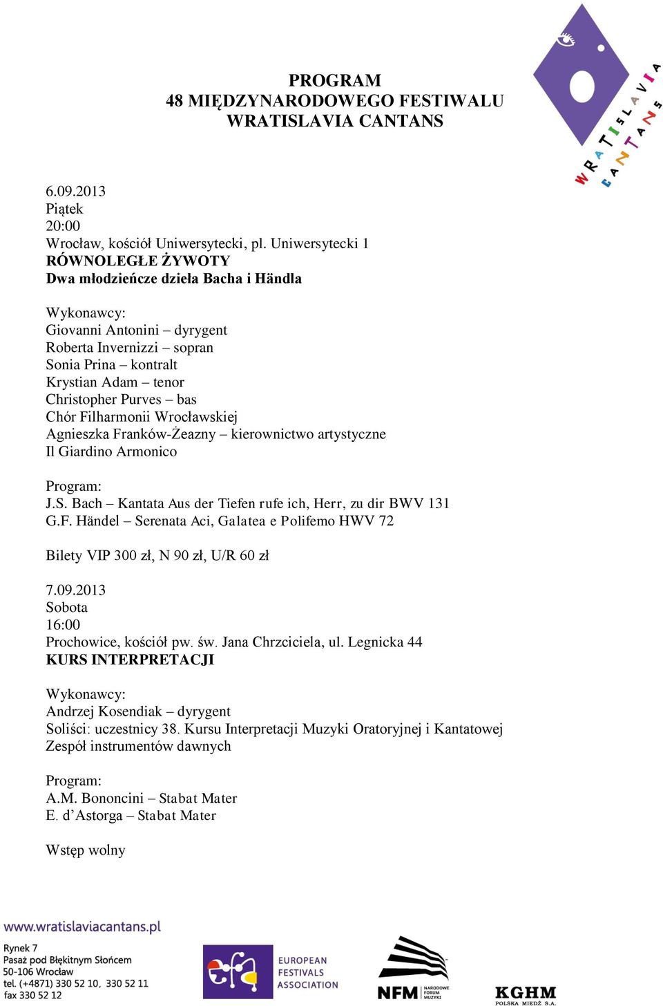Filharmonii Wrocławskiej Agnieszka Franków-Żeazny kierownictwo artystyczne Il Giardino Armonico J.S. Bach Kantata Aus der Tiefen rufe ich, Herr, zu dir BWV 131 G.F. Händel Serenata Aci, Galatea e Polifemo HWV 72 Bilety VIP 300 zł, N 90 zł, U/R 60 zł 7.