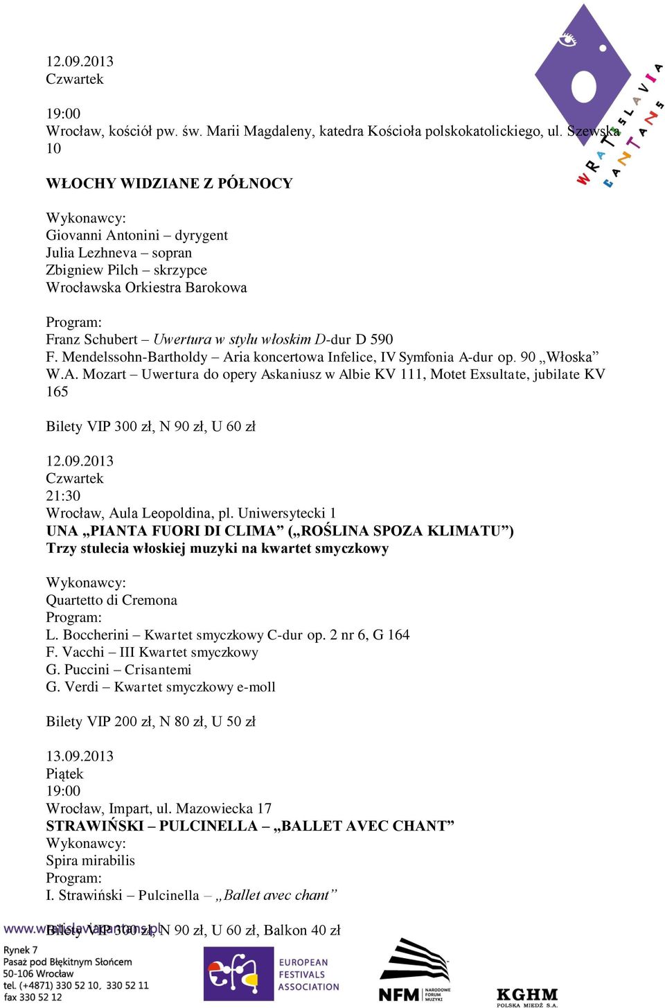 Mendelssohn-Bartholdy Aria koncertowa Infelice, IV Symfonia A-dur op. 90 Włoska W.A. Mozart Uwertura do opery Askaniusz w Albie KV 111, Motet Exsultate, jubilate KV 165 Bilety VIP 300 zł, N 90 zł, U 60 zł 12.