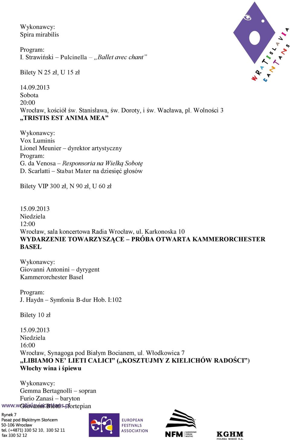 Scarlatti Stabat Mater na dziesięć głosów Bilety VIP 300 zł, N 90 zł, U 60 zł 15.09.2013 Niedziela 12:00 Wrocław, sala koncertowa Radia Wrocław, ul.