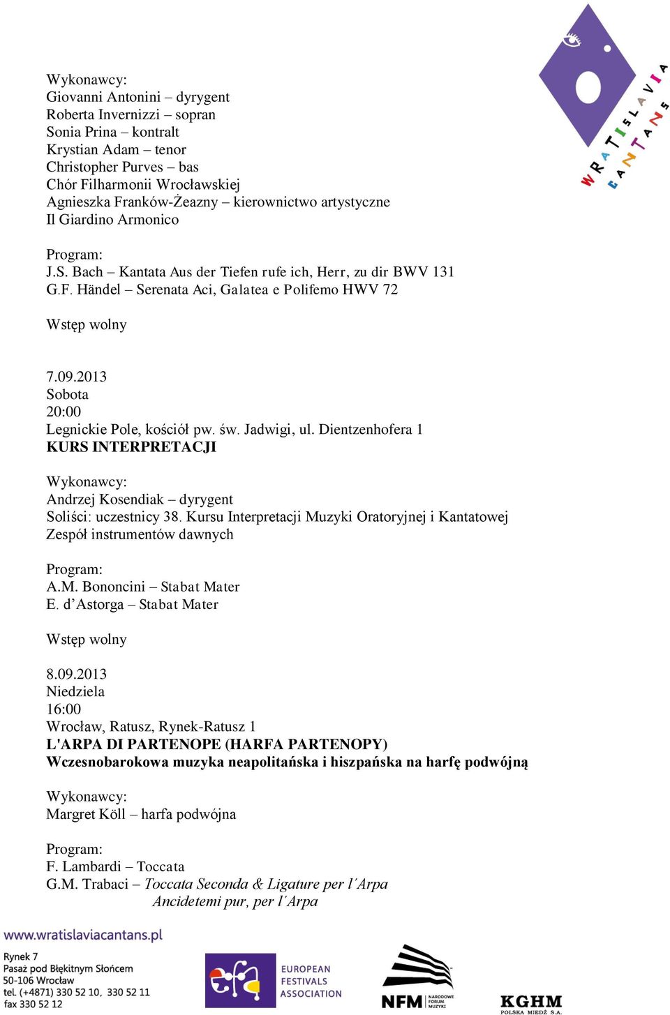 Jadwigi, ul. Dientzenhofera 1 KURS INTERPRETACJI Andrzej Kosendiak dyrygent Soliści: uczestnicy 38. Kursu Interpretacji Muzyki Oratoryjnej i Kantatowej Zespół instrumentów dawnych A.M. Bononcini Stabat Mater E.
