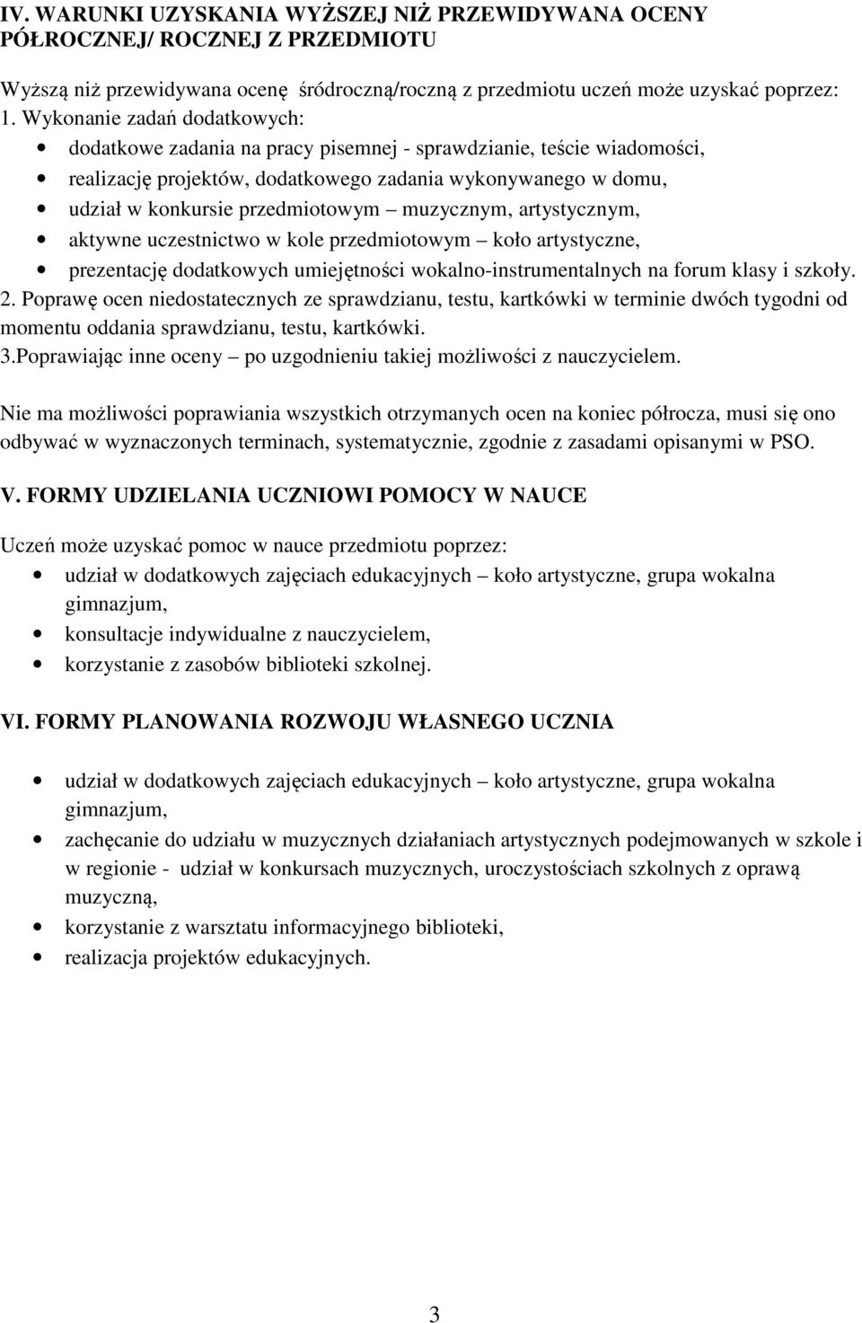 muzycznym, artystycznym, aktywne uczestnictwo w kole przedmiotowym koło artystyczne, prezentację dodatkowych umiejętności wokalno-instrumentalnych na forum klasy i szkoły. 2.