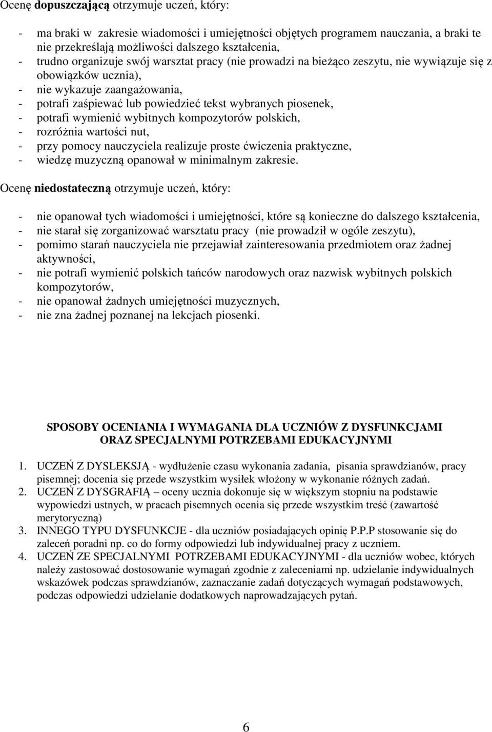 potrafi wymienić wybitnych kompozytorów polskich, - rozróżnia wartości nut, - przy pomocy nauczyciela realizuje proste ćwiczenia praktyczne, - wiedzę muzyczną opanował w minimalnym zakresie.