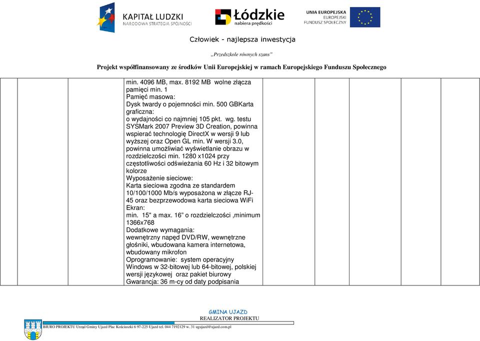 1280 x1024 przy częstotliwości odświeżania 60 Hz i 32 bitowym kolorze Wyposażenie sieciowe: Karta sieciowa zgodna ze standardem 10/100/1000 Mb/s wyposażona w złącze RJ- 45 oraz bezprzewodowa karta