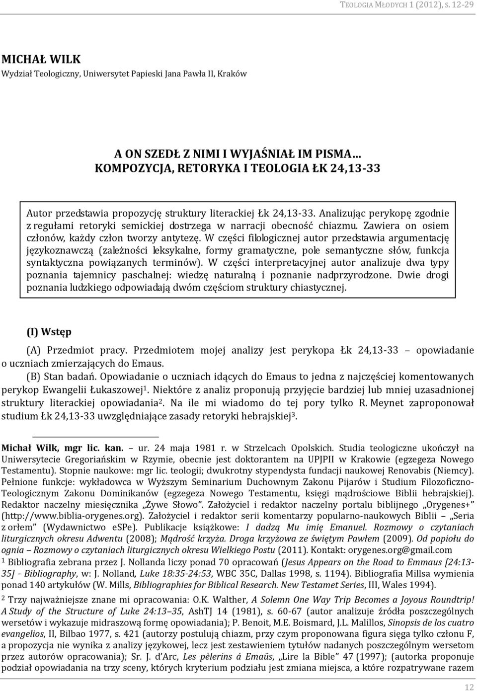 struktury literackiej Łk 24,13-33. Analizując perykopę zgodnie z regułami retoryki semickiej dostrzega w narracji obecność chiazmu. Zawiera on osiem członów, każdy człon tworzy antytezę.