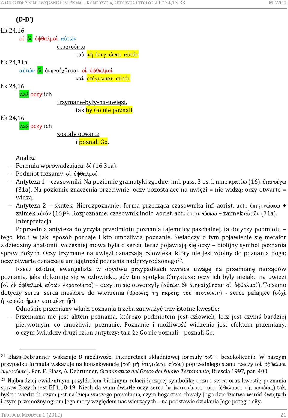 Podmiot tożsamy: oi` ovfqalmoi,. Antyteza 1 czasowniki. Na poziomie gramatyki zgodne: ind. pass. 3 os. l. mn.: krate,w (16), dianoi,gw (31a).