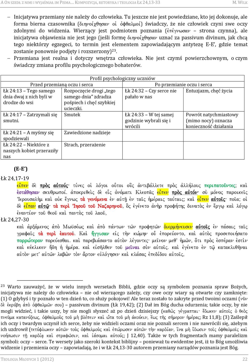 Wierzący jest podmiotem poznania (evpe,gnwsan strona czynna), ale inicjatywa objawienia nie jest jego (jeśli formę dihnoi,cqhsan uznać za passivum divinum, jak chcą tego niektórzy egzegeci, to termin
