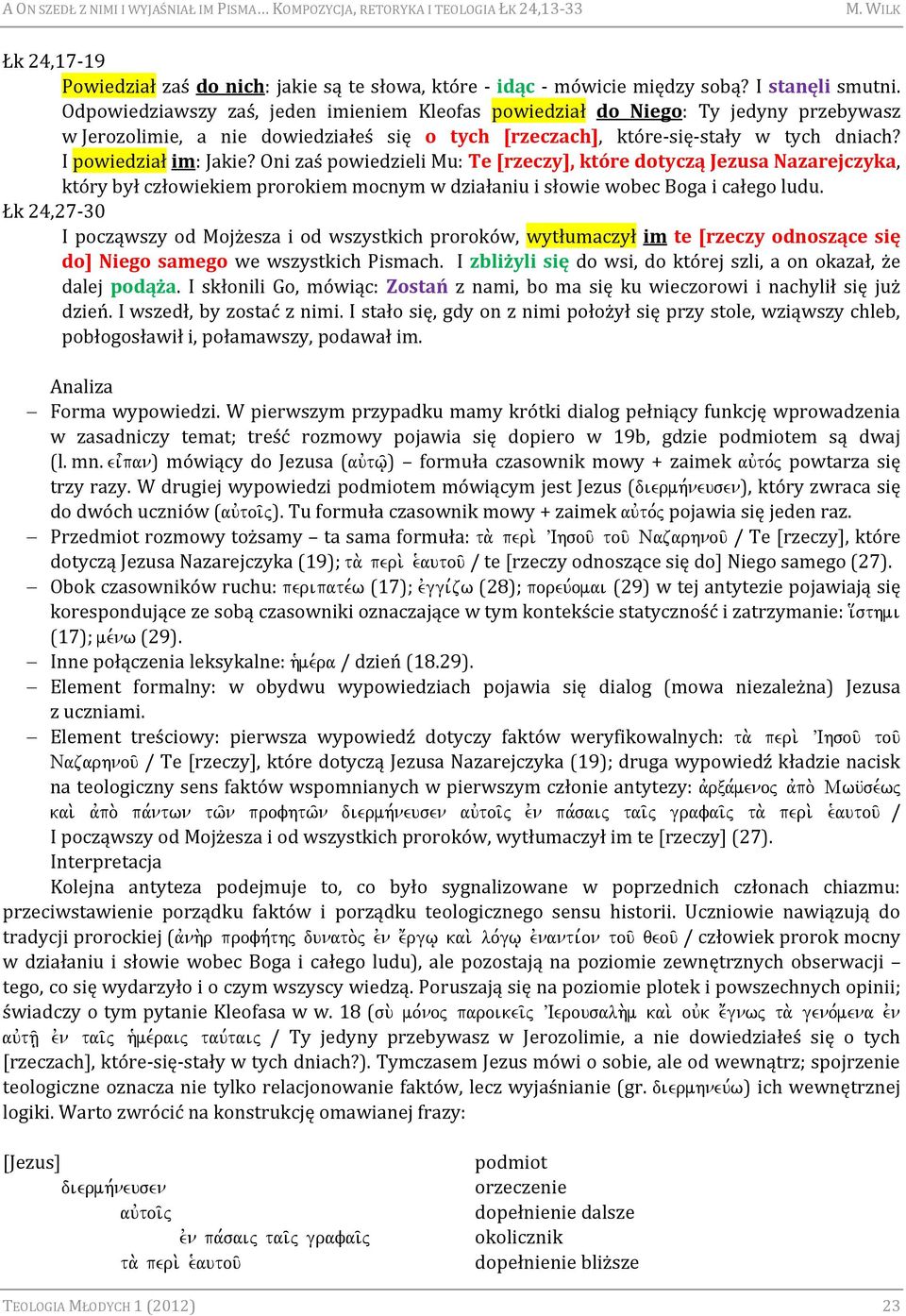 Oni zaś powiedzieli Mu: Te [rzeczy], które dotyczą Jezusa Nazarejczyka, który był człowiekiem prorokiem mocnym w działaniu i słowie wobec Boga i całego ludu.