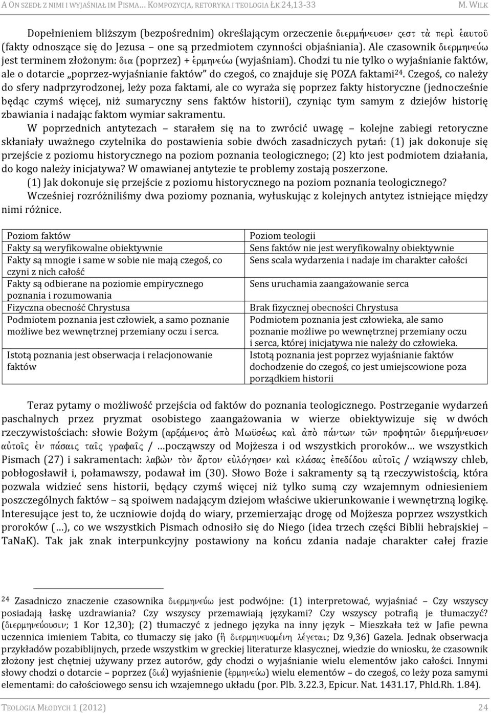 Chodzi tu nie tylko o wyjaśnianie faktów, ale o dotarcie poprzez-wyjaśnianie faktów do czegoś, co znajduje się POZA faktami 24.