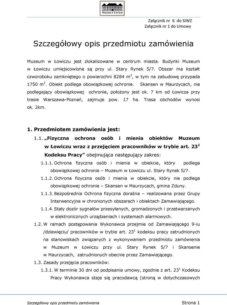 Skansen w Maurzycach, nie podlegający obowiązkowej ochronie, położony jest ok. 7 km od Łowicza przy trasie Warszawa-Poznań, zajmuje pow. 17 ha. Trasa obchodów wynosi ok. 2km. 1. Przedmiotem zamówienia jest: 1.