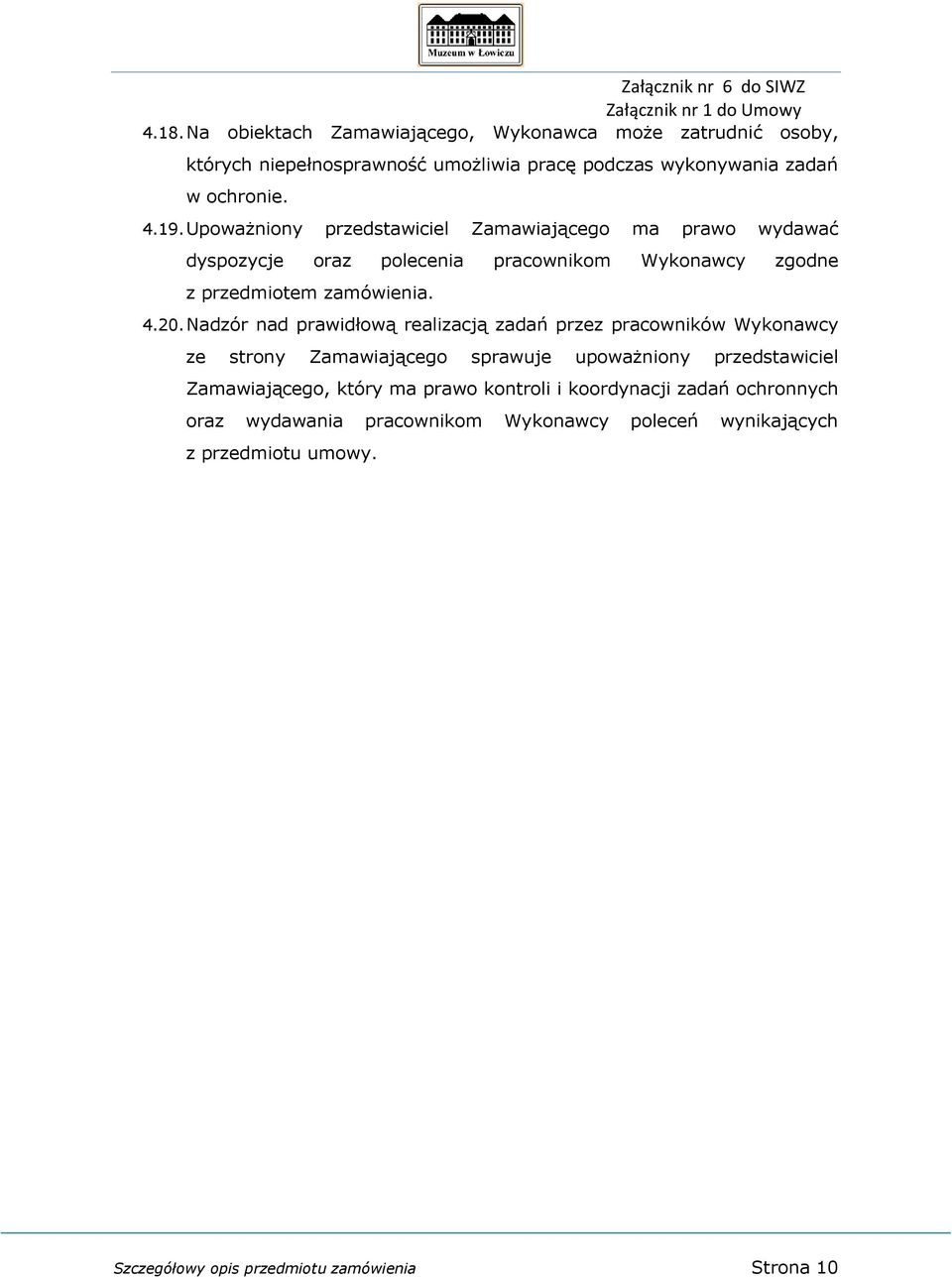 Nadzór nad prawidłową realizacją zadań przez pracowników Wykonawcy ze strony Zamawiającego sprawuje upoważniony przedstawiciel Zamawiającego, który ma