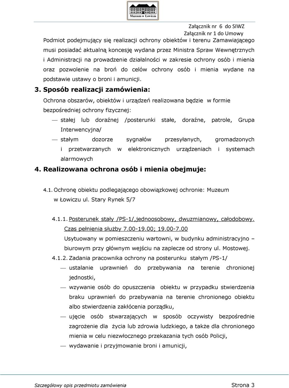 Sposób realizacji zamówienia: Ochrona obszarów, obiektów i urządzeń realizowana będzie w formie bezpośredniej ochrony fizycznej: stałej lub doraźnej /posterunki stałe, doraźne, patrole, Grupa