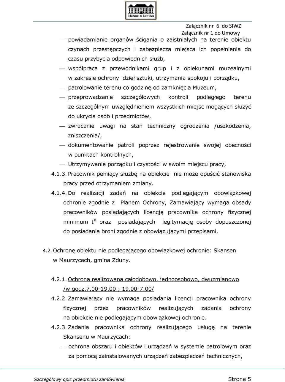 szczególnym uwzględnieniem wszystkich miejsc mogących służyć do ukrycia osób i przedmiotów, zwracanie uwagi na stan techniczny ogrodzenia /uszkodzenia, zniszczenia/, dokumentowanie patroli poprzez