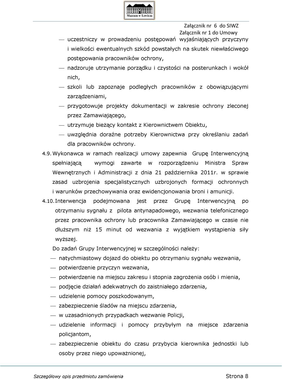 utrzymuje bieżący kontakt z Kierownictwem Obiektu, uwzględnia doraźne potrzeby Kierownictwa przy określaniu zadań dla pracowników ochrony. 4.9.