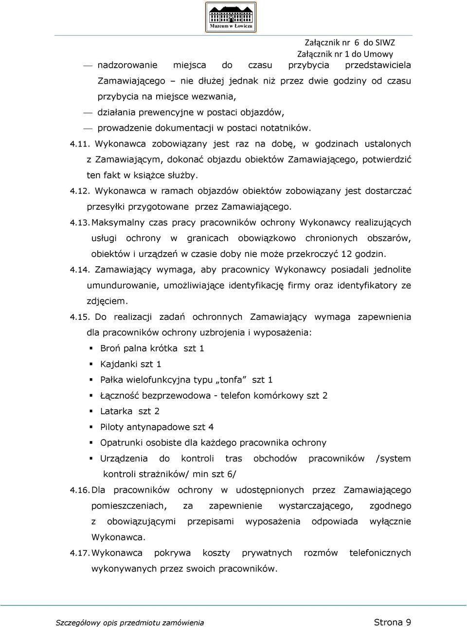 Wykonawca zobowiązany jest raz na dobę, w godzinach ustalonych z Zamawiającym, dokonać objazdu obiektów Zamawiającego, potwierdzić ten fakt w książce służby. 4.12.