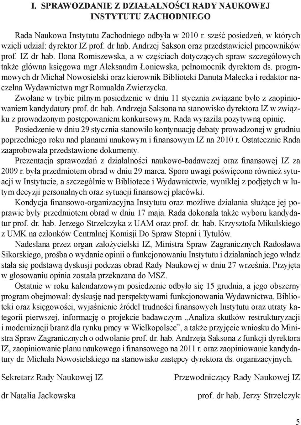 Ilona Romiszewska, a w częściach dotyczących spraw szczegółowych także główna księgowa mgr Aleksandra Łoniewska, pełnomocnik dyrektora ds.