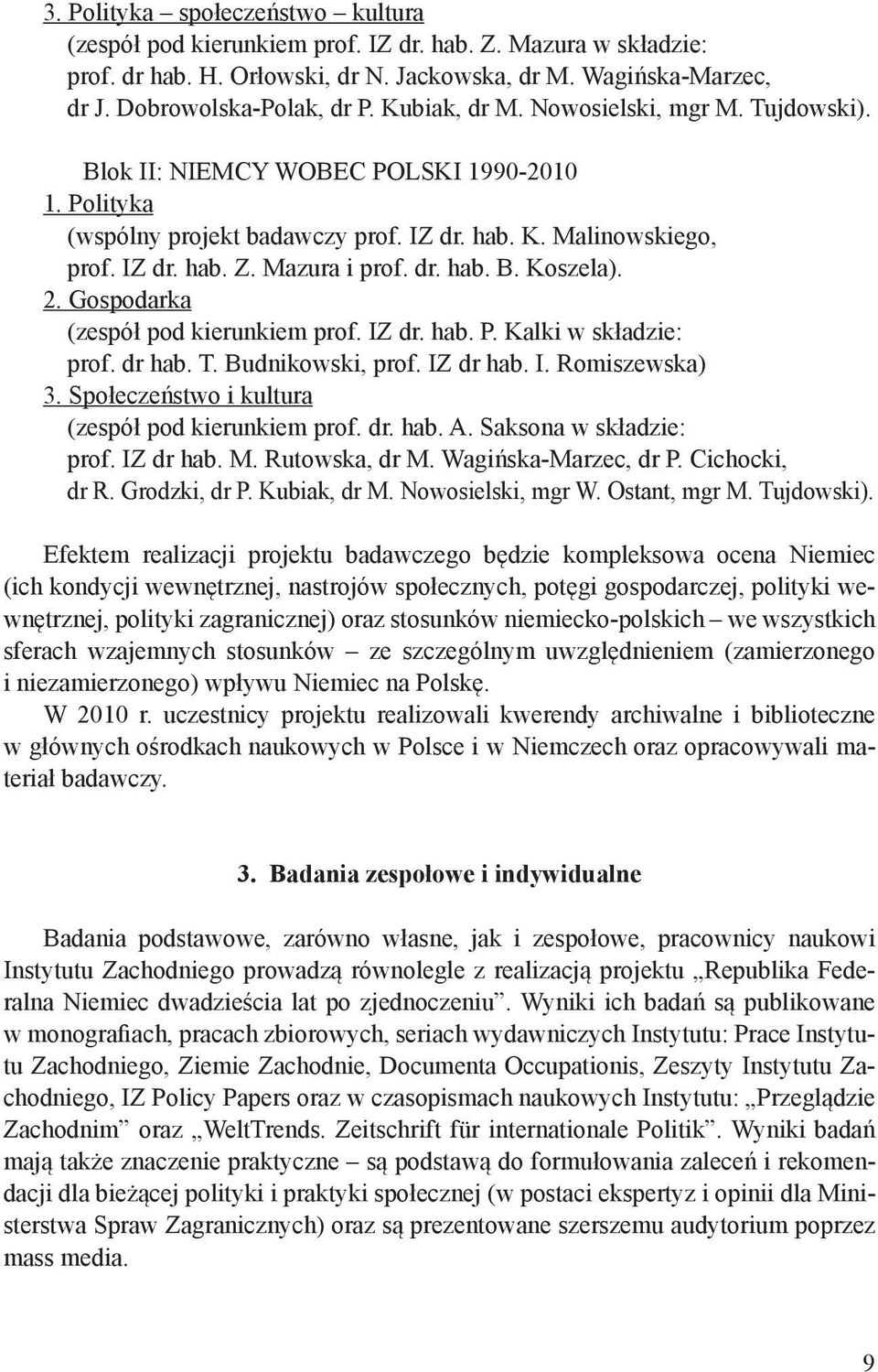 2. Gospodarka (zespół pod kierunkiem prof. IZ dr. hab. P. Kalki w składzie: prof. dr hab. T. Budnikowski, prof. IZ dr hab. I. Romiszewska) 3. Społeczeństwo i kultura (zespół pod kierunkiem prof. dr. hab. A.