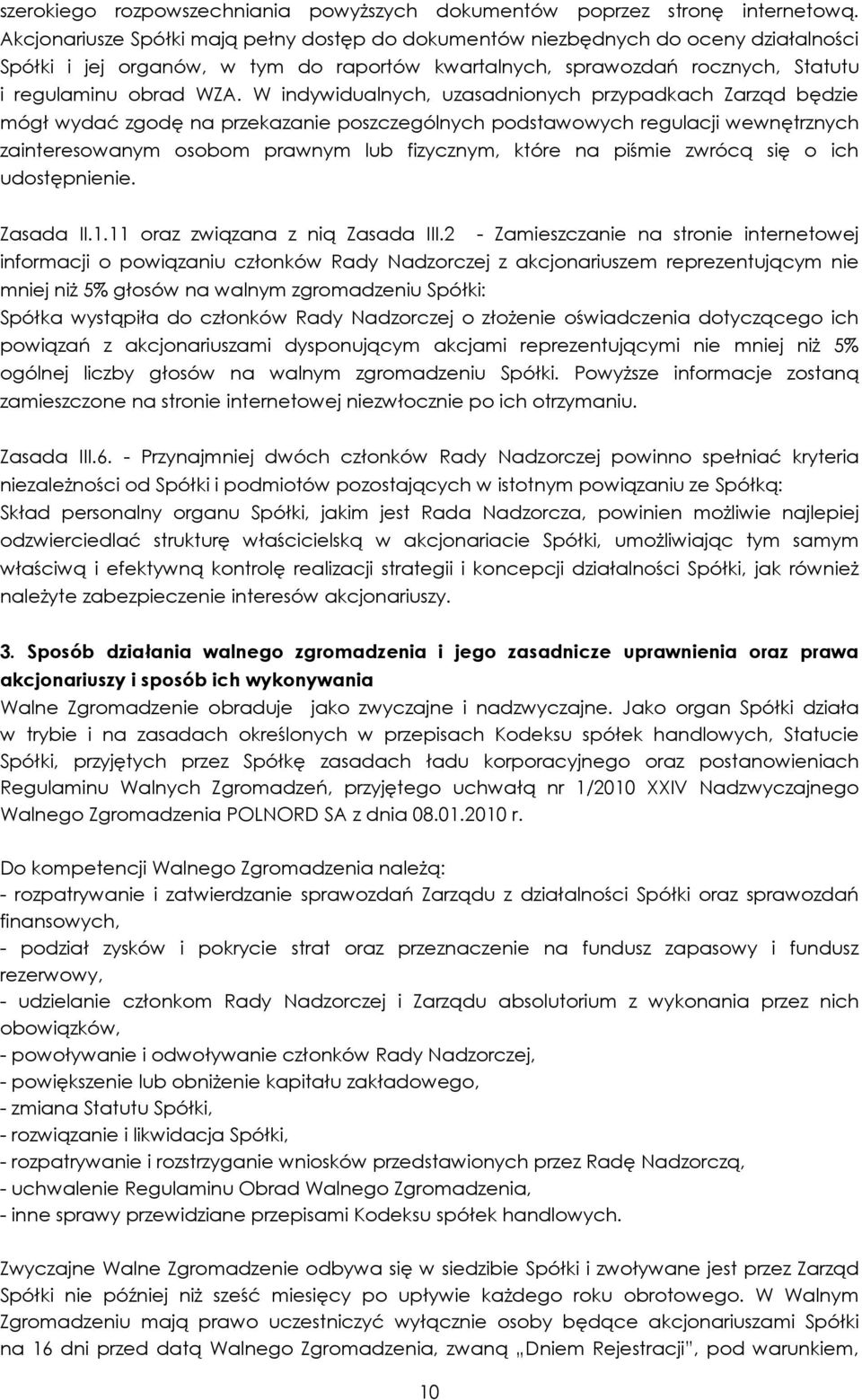 W indywidualnych, uzasadnionych przypadkach Zarząd będzie mógł wydać zgodę na przekazanie poszczególnych podstawowych regulacji wewnętrznych zainteresowanym osobom prawnym lub fizycznym, które na
