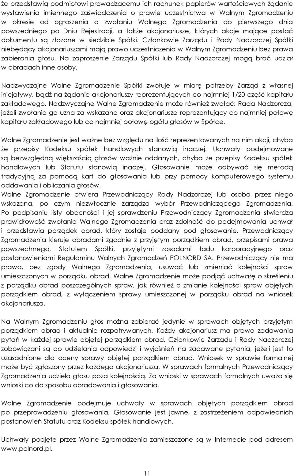 Członkowie Zarządu i Rady Nadzorczej Spółki niebędący akcjonariuszami mają prawo uczestniczenia w Walnym Zgromadzeniu bez prawa zabierania głosu.