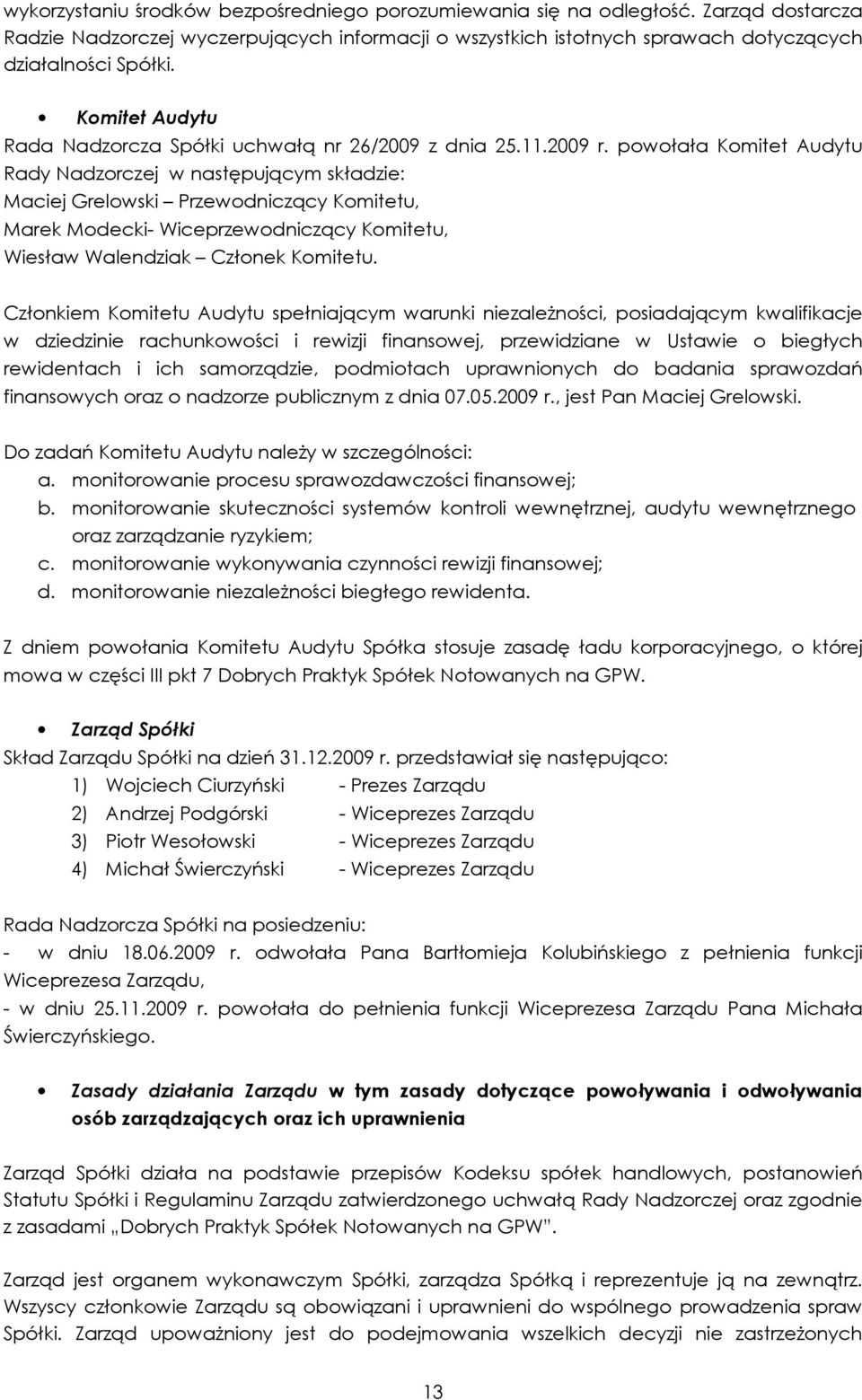 powołała Komitet Audytu Rady Nadzorczej w następującym składzie: Maciej Grelowski Przewodniczący Komitetu, Marek Modecki- Wiceprzewodniczący Komitetu, Wiesław Walendziak Członek Komitetu.