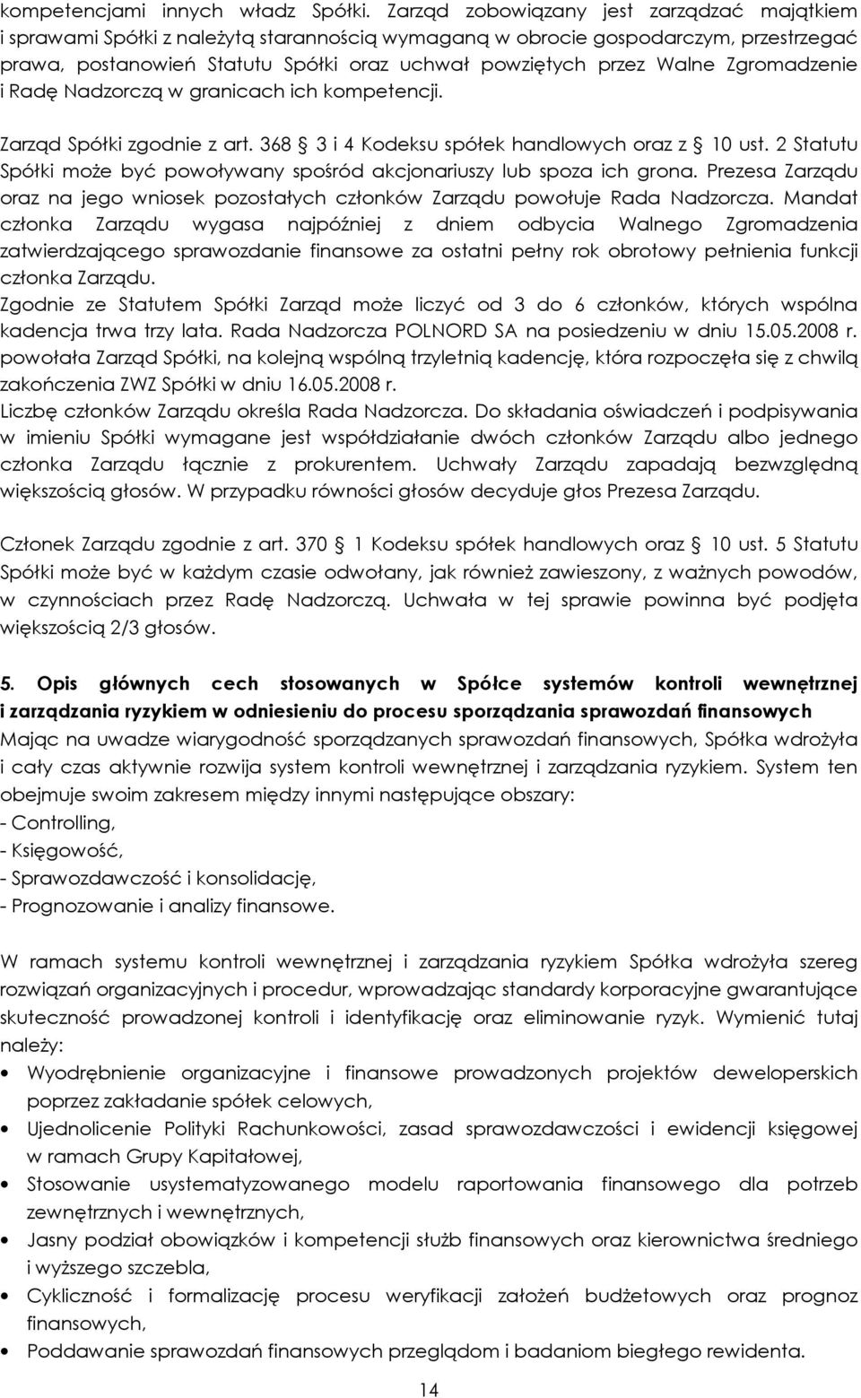 Walne Zgromadzenie i Radę Nadzorczą w granicach ich kompetencji. Zarząd Spółki zgodnie z art. 368 3 i 4 Kodeksu spółek handlowych oraz z 10 ust.